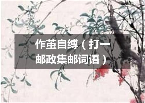 作茧自缚（打一邮政集邮词语）