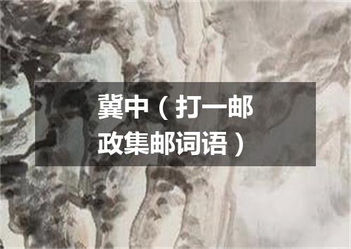 冀中（打一邮政集邮词语）
