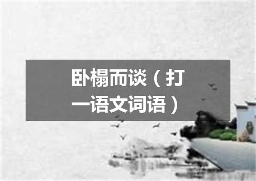 卧榻而谈（打一语文词语）
