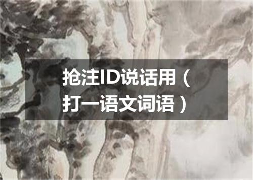 抢注ID说话用（打一语文词语）