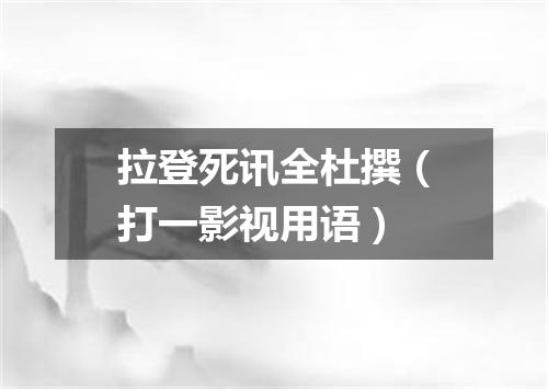 拉登死讯全杜撰（打一影视用语）