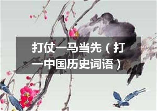 打仗一马当先（打一中国历史词语）