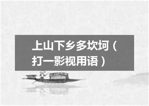 上山下乡多坎坷（打一影视用语）