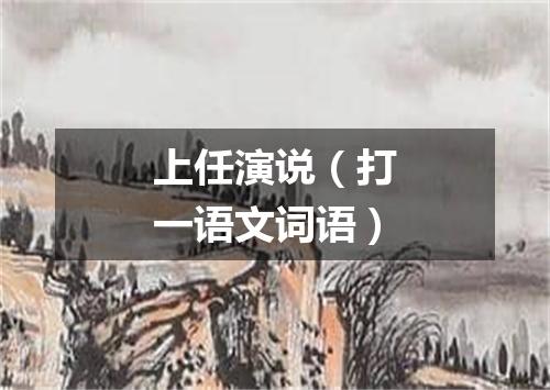 上任演说（打一语文词语）