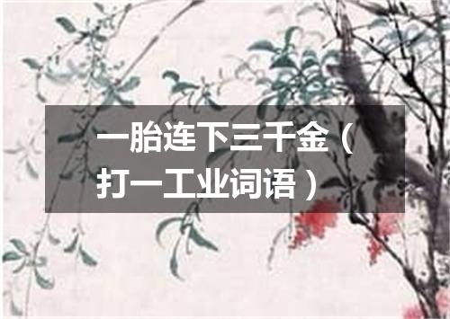一胎连下三千金（打一工业词语）
