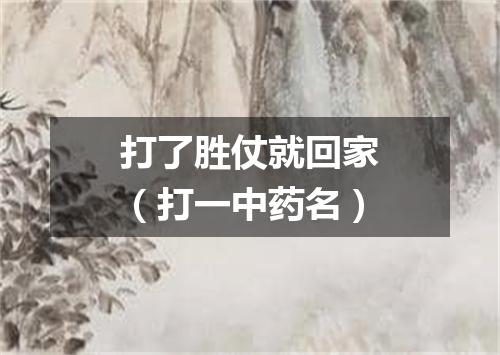打了胜仗就回家（打一中药名）