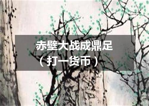 赤壁大战成鼎足（打一货币）