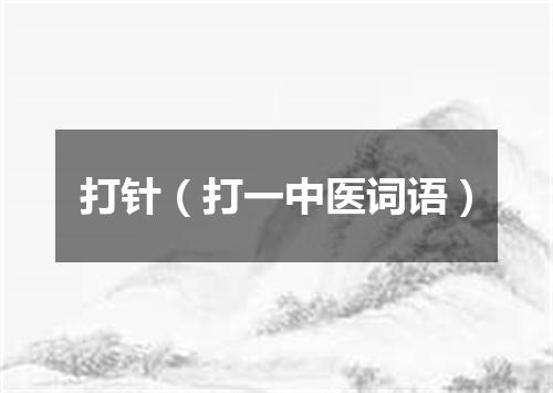 打针（打一中医词语）