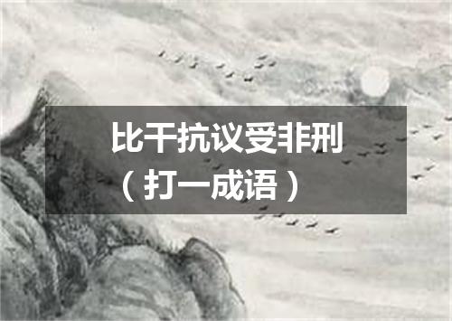 比干抗议受非刑（打一成语）