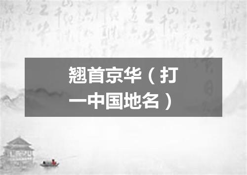 翘首京华（打一中国地名）