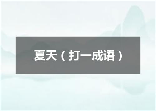 夏天（打一成语）