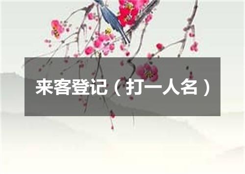 来客登记（打一人名）
