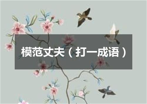 模范丈夫（打一成语）