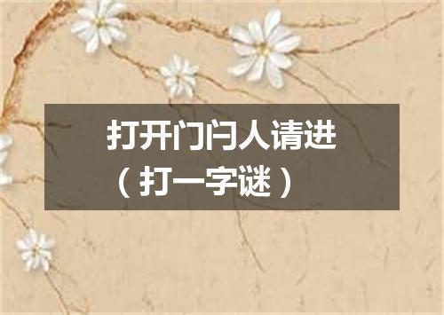 打开门闩人请进（打一字谜）