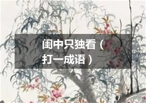 闺中只独看（打一成语）