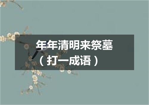 年年清明来祭墓（打一成语）