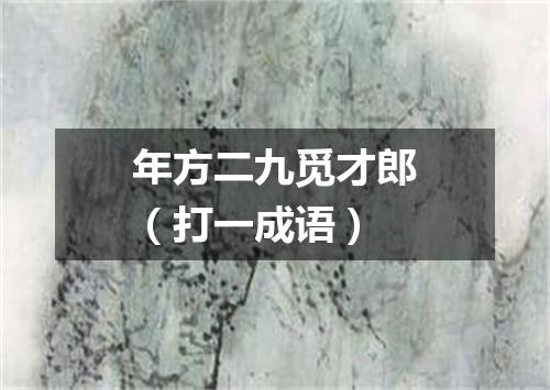 年方二九觅才郎（打一成语）