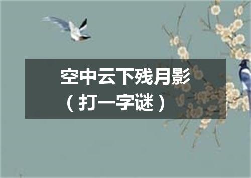 空中云下残月影（打一字谜）