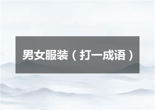 男女服装（打一成语）