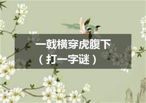 一戟横穿虎腹下（打一字谜）