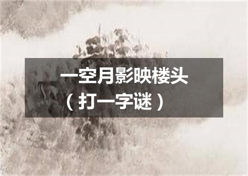 一空月影映楼头（打一字谜）