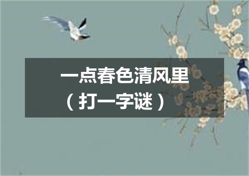 一点春色清风里（打一字谜）