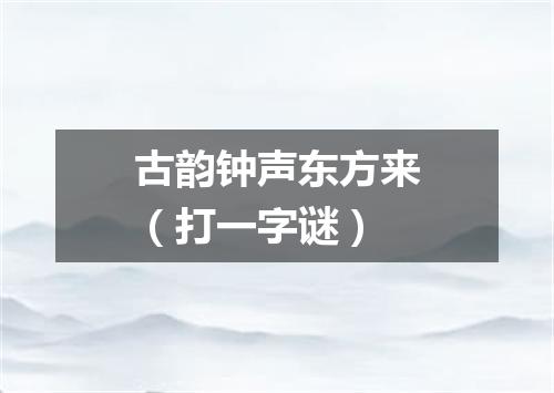 古韵钟声东方来（打一字谜）