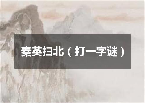 秦英扫北（打一字谜）