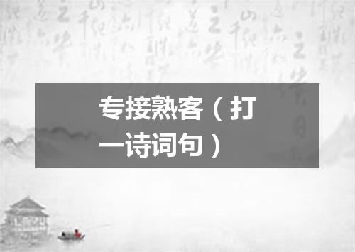 专接熟客（打一诗词句）