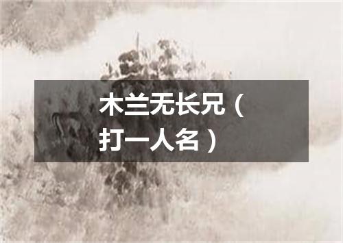 木兰无长兄（打一人名）