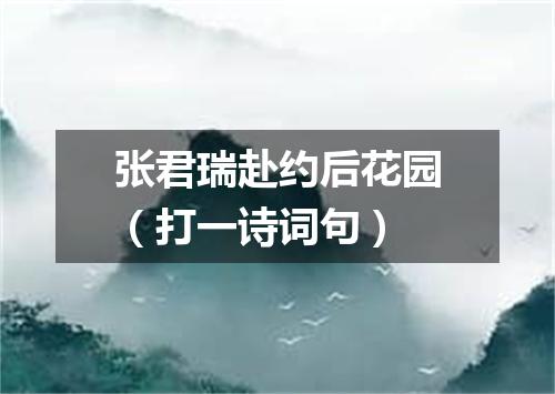 张君瑞赴约后花园（打一诗词句）