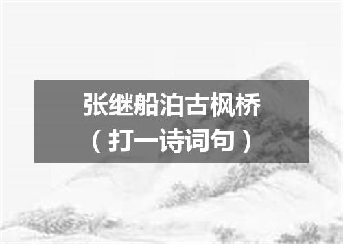张继船泊古枫桥（打一诗词句）