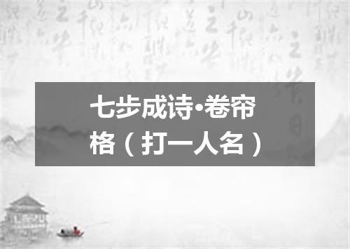 七步成诗·卷帘格（打一人名）