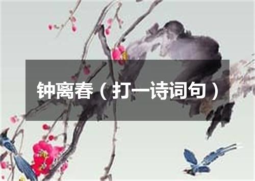 钟离春（打一诗词句）