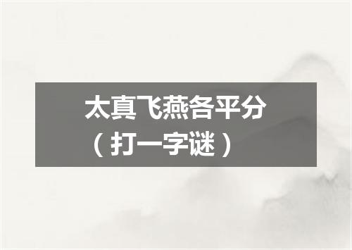 太真飞燕各平分（打一字谜）