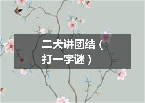 二犬讲团结（打一字谜）