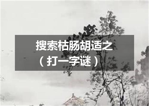搜索枯肠胡适之（打一字谜）