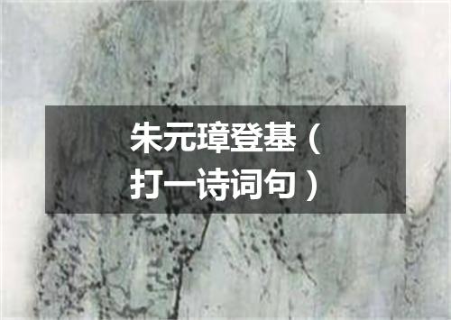 朱元璋登基（打一诗词句）