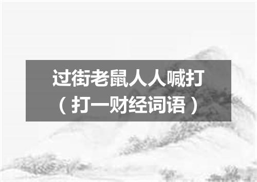 过街老鼠人人喊打（打一财经词语）