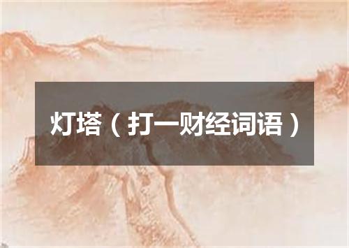 灯塔（打一财经词语）