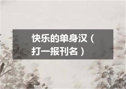 快乐的单身汉（打一报刊名）