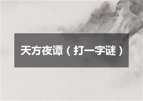 天方夜谭（打一字谜）