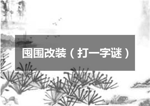 囤围改装（打一字谜）