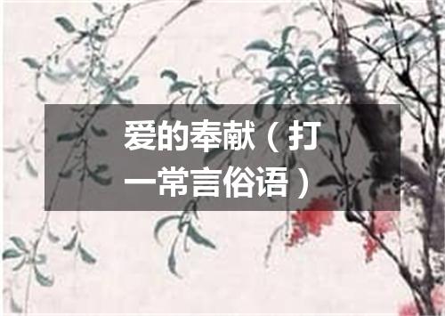 爱的奉献（打一常言俗语）
