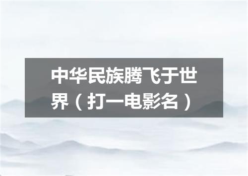 中华民族腾飞于世界（打一电影名）