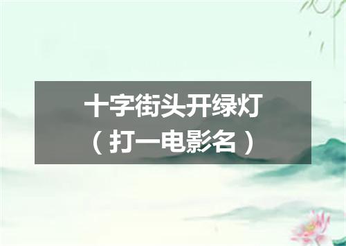 十字街头开绿灯（打一电影名）