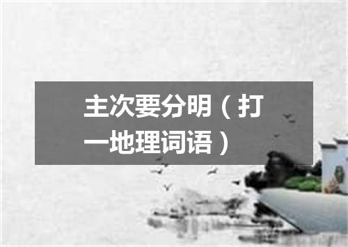 主次要分明（打一地理词语）