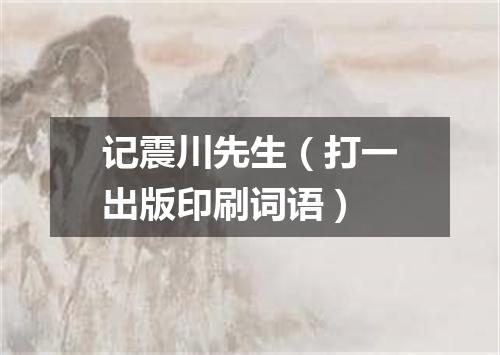 记震川先生（打一出版印刷词语）