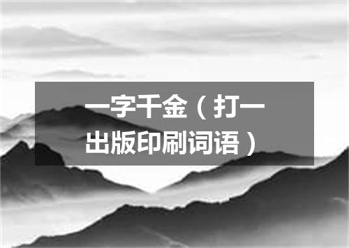 一字千金（打一出版印刷词语）