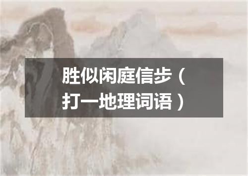 胜似闲庭信步（打一地理词语）